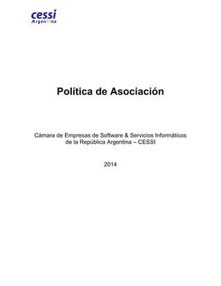 Política de Asociación
Cámara de Empresas de Software & Servicios Informáticos
de la República Argentina – CESSI
2014
 
