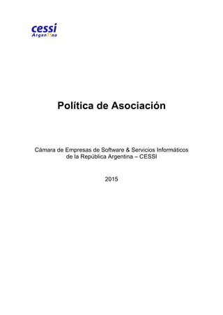 Política de Asociación
Cámara de Empresas de Software & Servicios Informáticos
de la República Argentina – CESSI
2015
 