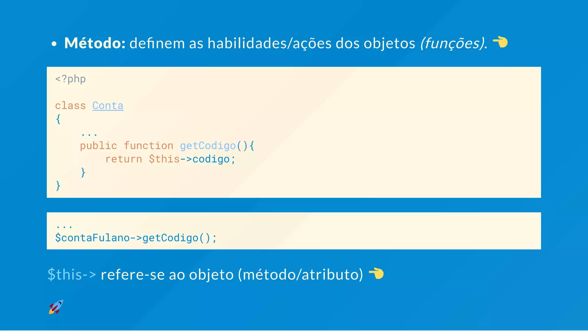 Método: de nem as habilidades/ações dos objetos (funções). <?php class Conta { ... public function getCodigo(){ return $this->codigo; } } ... $contaFulano->getCodigo(); $this-> refere-se ao método/atributo do objeto (instância) atual 