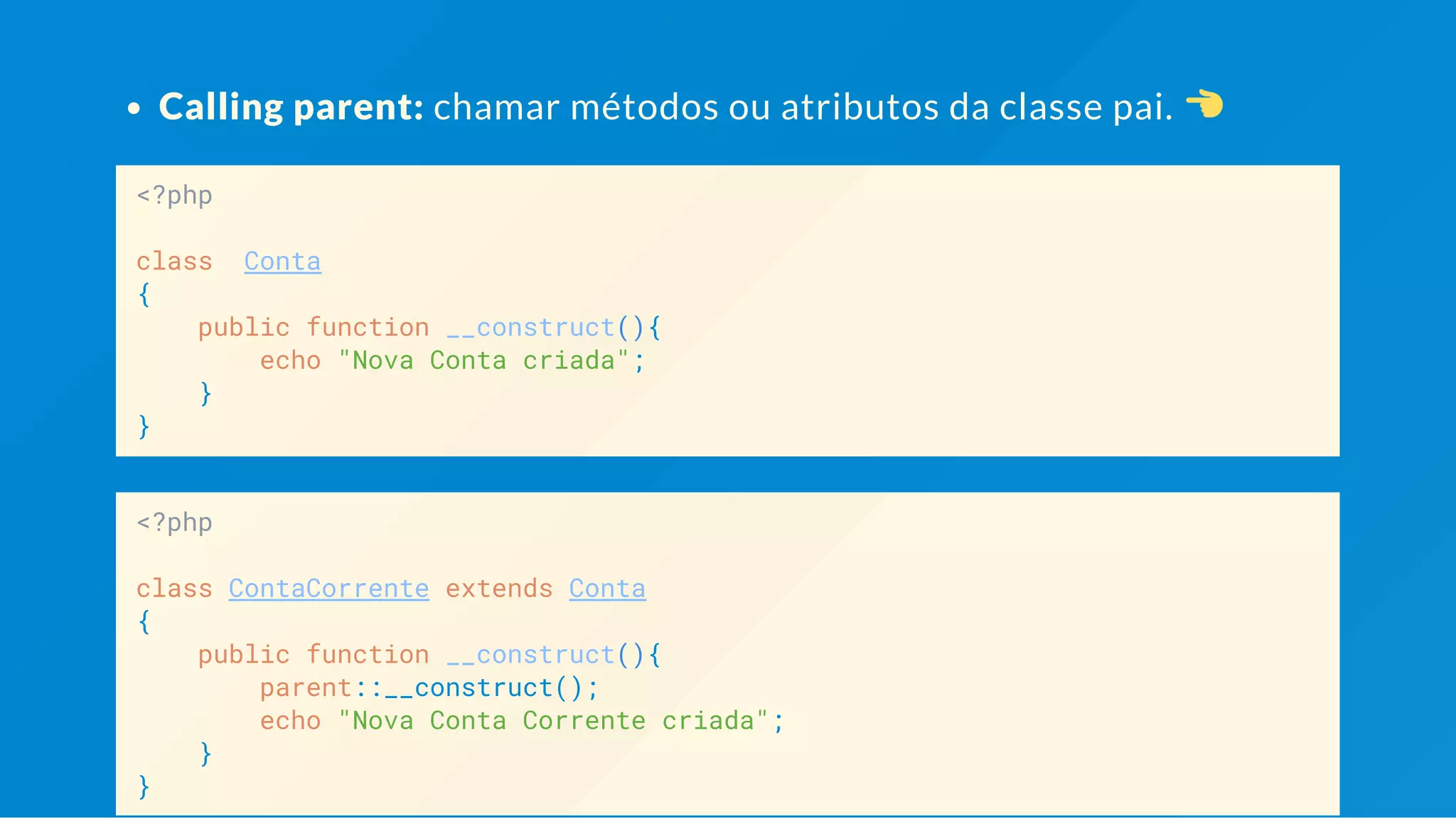 Calling parent: chamar métodos ou atributos da classe pai. <?php class Conta { public function __construct(){ echo "Nova Conta criada"; } } <?php class ContaCorrente extends Conta { public function __construct(){ parent::__construct(); echo "Nova Conta Corrente criada"; } } 