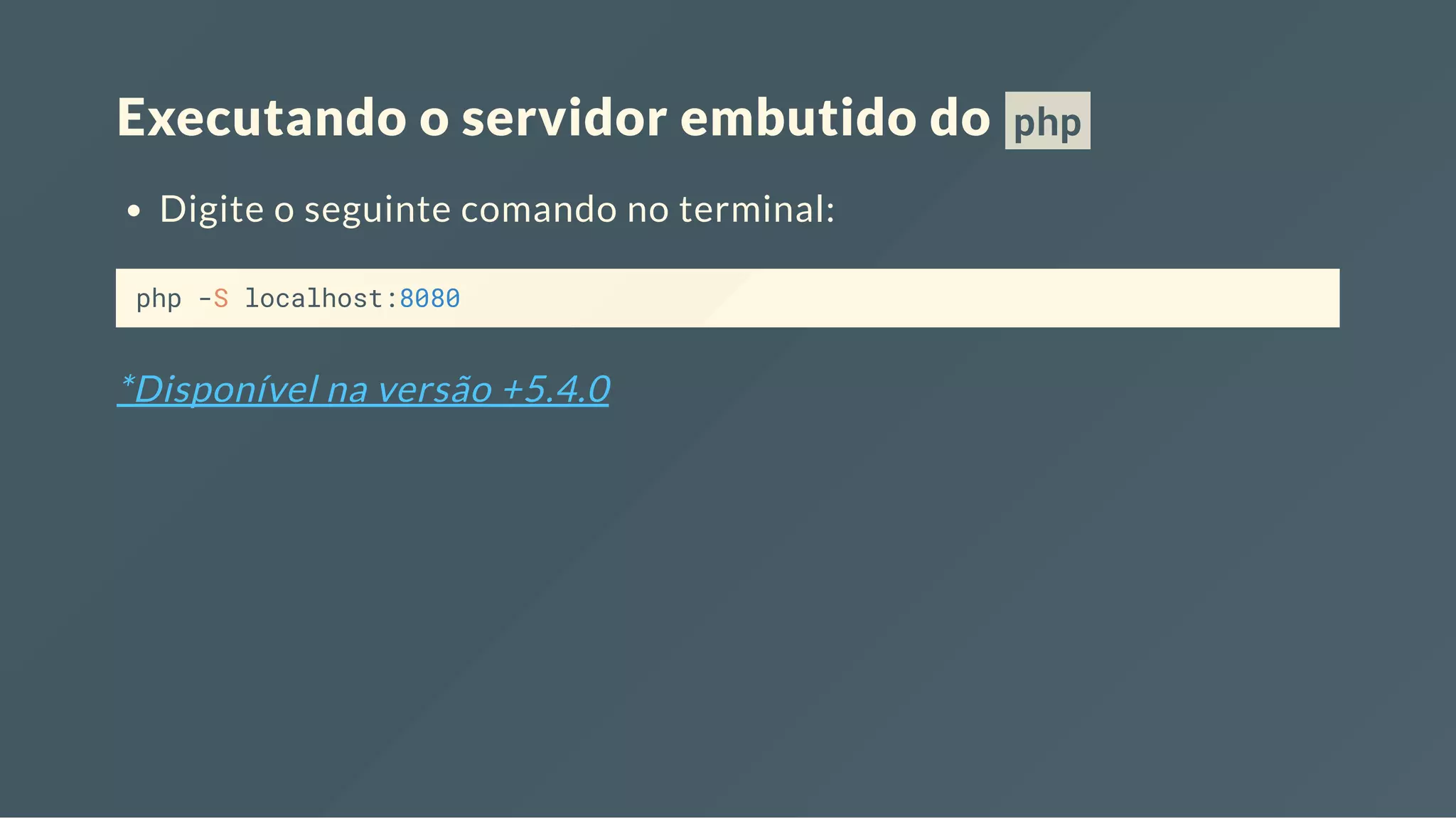 Executando o servidor embutido do php Digite o seguinte comando no terminal: php -S localhost:8080 *Disponível na versão +5.4.0 