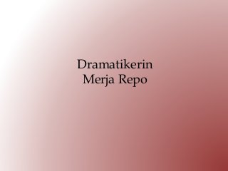 Dramatikerin
Merja Repo
 