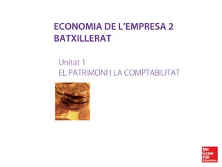 ECONOMIA DE L’EMPRESA 2
BATXILLERAT
Unitat 1
EL PATRIMONI I LA COMPTABILITAT
 