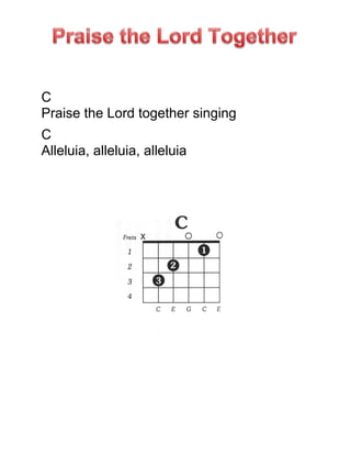 C
Praise the Lord together singing
C
Alleluia, alleluia, alleluia
 