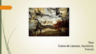 Toro
Cueva de Lascaux, Aquitania,
Francia
 