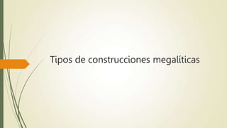 Tipos de construcciones megalíticas
 
