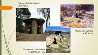 Dolmen de Pedra Gentil
(Barcelona)
Dolmen de la Hechicera,
Laguardia, La Rioja
Dolmen en Valencia
de Alcántara
 