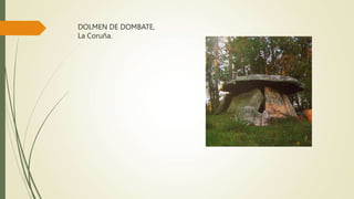 DOLMEN DE DOMBATE,
La Coruña.
 