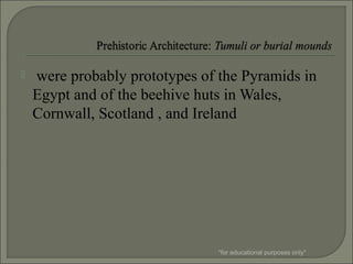  were probably prototypes of the Pyramids in
Egypt and of the beehive huts in Wales,
Cornwall, Scotland , and Ireland
*for educational purposes only*
 
