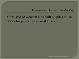  Consisted of wooden huts built on piles in the
water for protection against attack
*for educational purposes only*
 