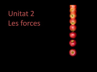 Unitat 2
Les forces
 