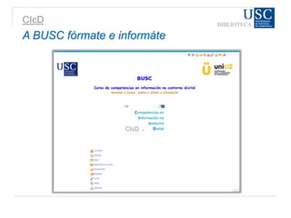 CIcD
A BUSC fórmate e informáte
 