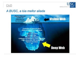 CIcD
A BUSC, a túa mellor aliada
 