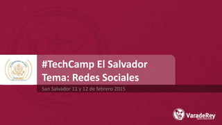 #TechCamp El Salvador
Tema: Redes Sociales
San Salvador 11 y 12 de febrero 2015
 