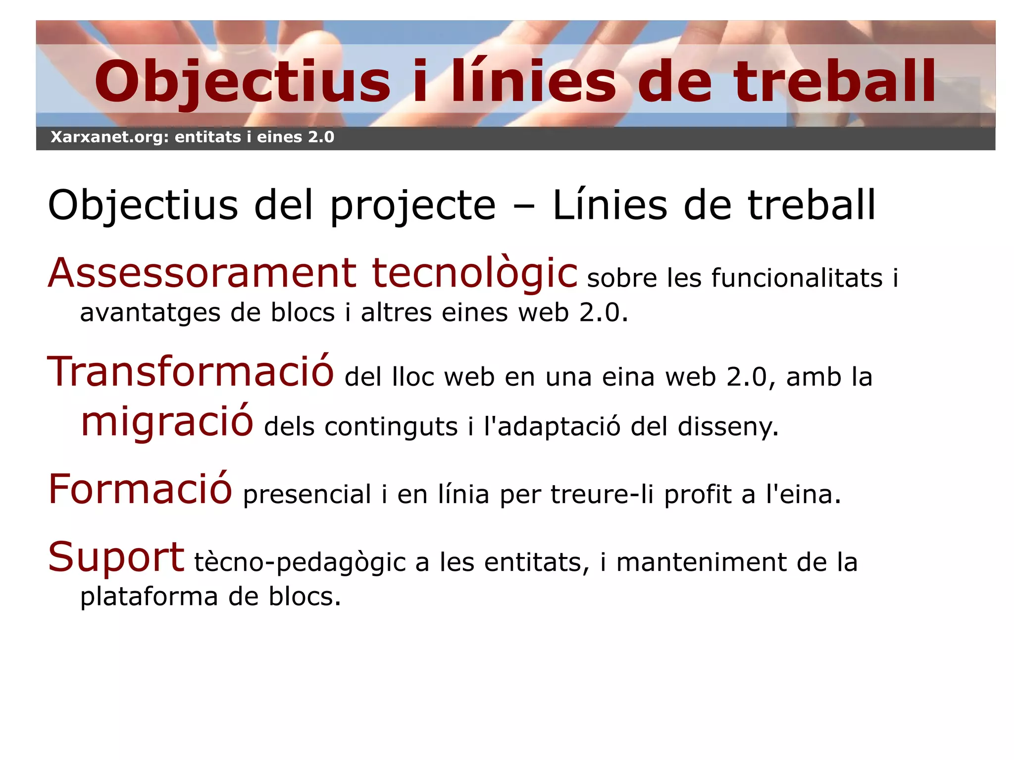 Objectius i línies de treball Objectius del projecte – Línies de treball Assessorament tecnològic  sobre les funcionalitats i avantatges de blocs i altres eines web 2.0. 