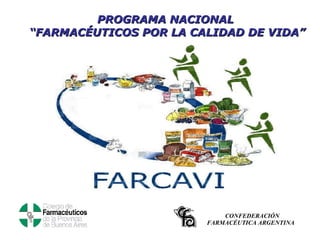 CONFEDERACIÓN FARMACÉUTICA ARGENTINA PROGRAMA NACIONAL “ FARMACÉUTICOS POR LA CALIDAD DE VIDA” 