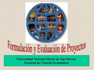 Formulación y Evaluación de Proyectos Universidad Nacional Mayor de Sap Marcos  Facultad de Ciencias Económicas 