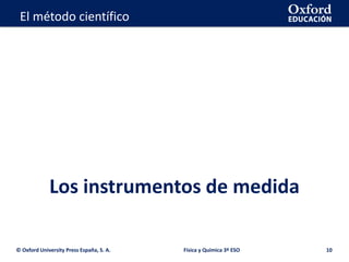 La geosfera
Los instrumentos de medida
© Oxford University Press España, S. A. 10
El método científico
Física y Química 3º ESO
 
