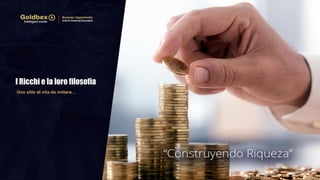 I Ricchi e la loro filosofia
Uno stile di vita da imitare…
 