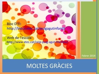 Bloc D'EI:
http://blocs.xtec.cat/puigagutinfantil
Web de l'escola:

http://www.xtec.cat/ceip-puig-agut-manlleu/

Febrer 2014

MOLTES GRÀCIES

 