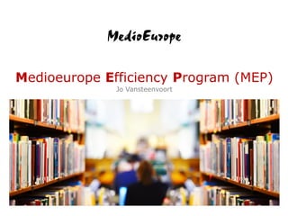 Medioeurope Efficiency Program (MEP)
Jo Vansteenvoort
 