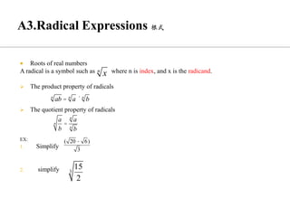  Roots of real numbers
A radical is a symbol such as where n is index, and x is the radicand.
➢ The product property of radicals
➢ The quotient property of radicals
EX:
1. Simplify
2. simplify
x
n
ab
n
= a
n
´ b
n
a
b
n =
a
n
b
n
15
2
3
( 20 - 6)
3
 