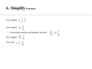 EX: simplify
EX: simplify
➢ Using mixed numbers and improper fractions
EX: simplify
EX: solve
2
5
´
3
6
´
4
7
18¸
6
11
3
1
4
= 3+
1
4
8
2
3
¸
1
6
4-
1
x
=
6
2x
 
