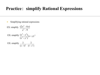  Simplifying rational expressions
EX: simplify
EX: simplify
EX: simplify
(2x2
- 6x)
x2
- 9
(x4
- y4
)
(x2
+ y2
)
(x + y)-2
2
(x -1)2
-
2
(1- x2
)
 