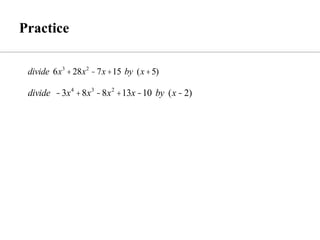 divide 6x3
+28x2
-7x+15 by (x+5)
divide -3x4
+8x3
-8x2
+13x-10 by (x-2)
 