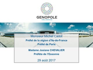 Monsieur Michel Cadot
Préfet de la région d’Ile-de-France
Préfet de Paris
Madame Josiane CHEVALIER
Préfète de l’Essonne
29 août 2017
 