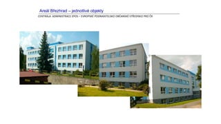 Areál Březhrad – jednotlivé objekty
CENTRÁLA ADMINISTRACE EPOS – EVROPSKÉ PODNIKATELSKO OBČANSKÉ STŘEDISKO PRO ČR
 