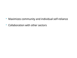  Maximizes community and individual self-reliance
 Collaboration with other sectors
 