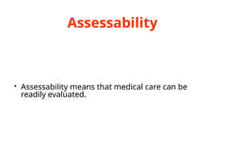 Assessability
• Assessability means that medical care can be
readily evaluated.
 
