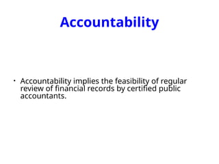 Accountability
• Accountability implies the feasibility of regular
review of financial records by certified public
accountants.
 