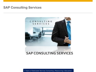 © 2012 SAP AG. All rights reserved. ‹#›7 Years of Dedicated Service| Consulting | Resourcing | Education
SAP CONSULTING SERVICES
SAP Consulting Services
 