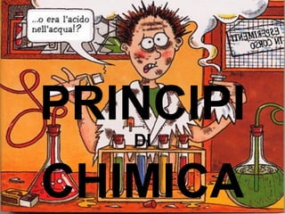 PRINCIPI
   DI

CHIMICA
 