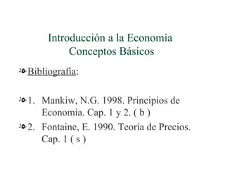 Introducción a la Economía  Conceptos Básicos ,[object Object],[object Object],[object Object]
