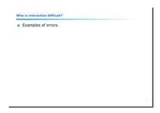 7
Why is interaction difficult?
 Examples of errors
 