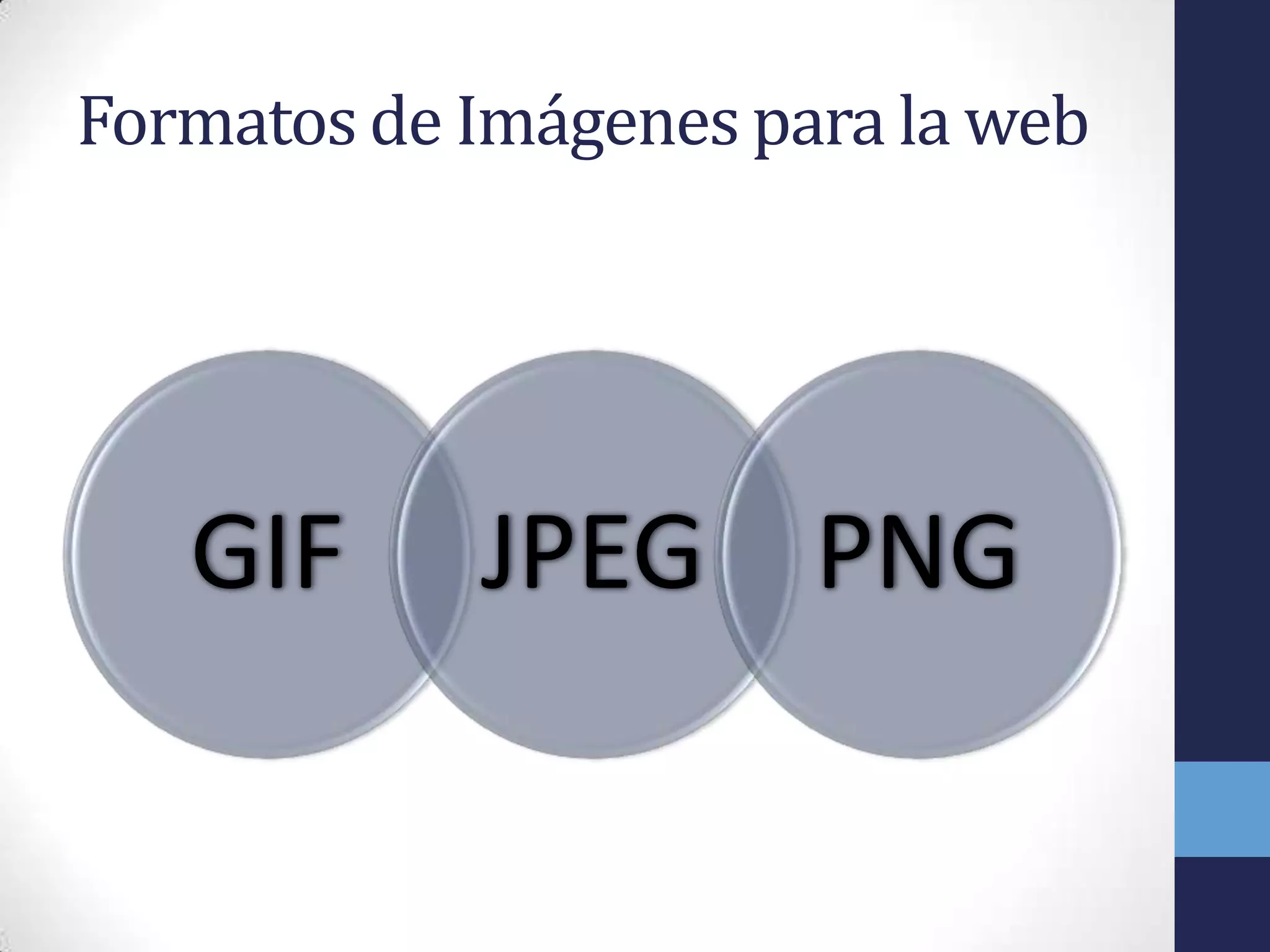 Formatos de Imágenes para la web




   GIF      JPEG PNG
 
