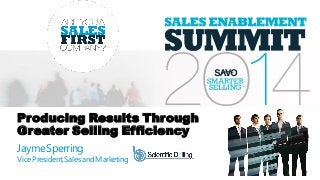 Producing Results Through
Greater Selling Efficiency
JaymeSperring
VicePresident,SalesandMarketing
 
