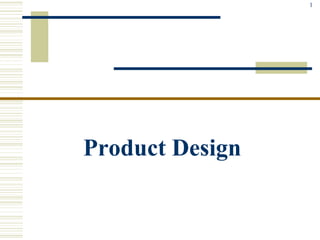 1
Product Design
 