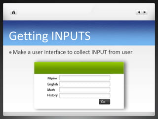 Getting INPUTS
 Make a user interface to collect INPUT from user
 