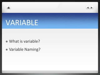 VARIABLE
 What is variable?
 Variable Naming?
 