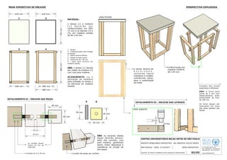 CENTRO UNIVERSITÁRIO BELAS ARTES DE SÃO PAULO
PROJETO MOBILIÁRIO EXPOSITIVO - BA CREATIVE COLLECTIBLES
SEM ESCALA - DATA: 27/10/2017 MESA EXPOSITIVA
CENTRAL DE APOIO À DINÂMICA DOS ESPAÇOS E MANUTENÇÃO
R. Dr. Álvaro Alvim, 181
CEP: 04018-010 - Vila Mariana
São Paulo/SP - Tel: 5576-5711
www.belasartes.br
MESA EXPOSITIVA DE ENCAIXE
03/03
750mm
630 mm 630 mm
800mm
680 mm
480 mm600 mm
PERSPECTIVA EXPLODIDA
DETALHAMENTO 01 - ENCAIXE DAS PEÇAS
40 mm
40 mm
10 mm
25 mm
60 mm
as cavilhas devem
entrar 25 mm de
cada lado
cavilhas de 10 x 50 mm
40 mm
10 mm
vista superior
1 - tampo;
2 - moldura/quadro para fixação
do tampo;
3 - lateral encaixe fêmea;
4 - lateral encaixe macho
5 - cavilha de 10 x 50 mm
6 - peça para encaixe em
madeira caixeta.
OBS: o tampo [1] deverá
ser colado na moldura [2]
com cola para madeira.
ACABAMENTO: cru e
aplicação de seladora
para proteção no tampo e
na estrutura de madeira
caixeta.
1 2
3 4
MATERIAL:
o tampo [1] e moldura
[ 2 ] d e v e r ã o s e r
confeccionados em MDF
15 mm e as laterais [3] e
[4], em madeira caixeta
de 60 x 60 mm.
OBS: 4 furos para
bucha de 6 mm com
distanciamento, entre
eixos/centro do furo,
de 100 mm.
Os furos devem ser
realizados em duas
das faces opostas das
travas.
furações das travas
superiores e inferiores
5 6
40 mm
40 mm
50 mm
DETALHAMENTO 02 - ENCAIXE DAS LATERAIS
junção das peças por cavilhas
OBS: os encaixes destas
peças deverão possuir,
além das cavilhas, cola
para madeira, garantindo
assim, maior segurança e
resistência na junção de
tais peças.
confeccionado em
madeira CAIXETA
60 x 60 mm
o tampo deverá ser
e n c a i x a d o ,
c o n f o r m e f i g u ra
ilustrativa e projeto,
contribuindo assim,
para a sustentação
da mesa.
vista frontal
 