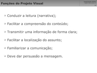 Funções do Projeto Visual Conduzir a leitura (narrativa); Facilitar a compreensão do conteúdo; Transmitir uma informação de forma clara; Facilitar a localização do assunto; Familiarizar a comunicação; Deve dar persuasão a mensagem. 