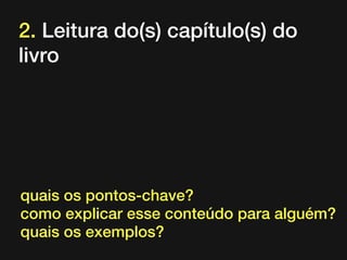 2. Leitura do(s) capítulo(s) do
livro
quais os pontos-chave?
como explicar esse conteúdo para alguém?
quais os exemplos?
 