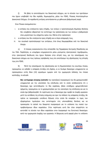 44
ζ) Με βάση τα αποτελέσματα του διοικητικού ελέγχου, για το σύνολο των προτάσεων
που έχουν υποβληθεί την ίδια περίοδο, δημιουργείται, μέσω του ΠΣΚΕ, Πίνακας Αποτελεσμάτων
Διοικητικού Ελέγχου. Οι παραδεκτές αιτήσεις κατατάσσονται με φθίνουσα βαθμολογική σειρά.
Στον Πίνακα επισημαίνονται:
i. οι αιτήσεις που επιλέγονται προς στήριξη, των οποίων ο προϋπολογισμός δημόσιας δαπάνης
δεν υπερβαίνει αθροιστικά τον αντίστοιχο της πρόσκλησης και των οποίων η βαθμολογία
είναι μεγαλύτερη του ελάχιστου ορίου που τίθεται στην πρόσκληση·
ii. οι αιτήσεις που δεν επιλέγονται προς στήριξη και οι λόγοι απόρριψής τους,
iii. τον συνολικό προϋπολογισμό των αιτήσεων, έτσι όπως διαμορφώθηκε από τον διοικητικό
έλεγχο.
η) Ο πίνακας ανακοινώνεται στην ιστοσελίδα της Περιφέρειας Κεντρικής Μακεδονίας και
του ΠΑΑ. Παράλληλα, οι υποψήφιοι ενημερώνονται μέσω μηνύματος ηλεκτρονικού ταχυδρομείου,
στην ηλεκτρονική διεύθυνση που έχουν δηλώσει στην αίτησή τους, για την ολοκλήρωση του
διοικητικού ελέγχου και τους τρόπους πρόσβασής τους στο αποτέλεσμα της αξιολόγησης της αίτησής
τους στο ΠΣΚΕ.
θ) Μετά την ολοκλήρωση της αξιολόγησης και τη δημοσιοποίηση του ανωτέρω πίνακα,
προκειμένου να εκδοθεί η απόφαση ένταξης στη δράση, οι εν δυνάμει δικαιούχοι υποχρεούνται να
προσκομίσουν εντός δέκα (10) εργασίμων ημερών από την ημερομηνία έκδοσης του πίνακα
κατάταξης, τα κάτωθι:
θα) αντίγραφο κίνησης (extrait) του τραπεζικού λογαριασμού που θα χρησιμοποιηθεί
υποχρεωτικά για την υλοποίηση της επένδυσης από το οποίο αποδεικνύεται ότι ο
δικαιούχος έχει κατατεθειμένα τα ίδια κεφάλαια, βάσει επιλέξιμου χρηματοδοτικού
σχήματος, προκειμένου να τα χρησιμοποιήσει για την υλοποίηση της επένδυσης και για τα
οποία έχει βαθμολογηθεί. Σε περίπτωση που ο δικαιούχος έχει προβεί σε έναρξη εργασιών
μετά την κατάθεση της αίτησης ενίσχυσης και πριν την έκδοση της απόφασης ένταξης, θα
πρέπει να προσκομίσει υπεύθυνη δήλωση στην οποία θα αναφέρει το ύψος των
εξοφλημένων τιμολογίων που αντιστοιχούν στις υλοποιηθείσες δαπάνες και να
προσκομίσει το extrait του διακριτού λογαριασμού για το υπόλοιπο του ποσού των
προβλεπόμενων ιδίων κεφαλαίων. Στην περίπτωση αυτή δεν είναι απαραίτητο να
κατατεθεί το σύνολο των ιδίων κεφαλαίων στον λογαριασμό του δυνητικού δικαιούχου
κατά την ημερομηνία έναρξης των εργασιών. Η δέσμευση αυτή αφορά μόνο το υπόλοιπο
ΑΔΑ: 6Δ5Χ7ΛΛ-3Ξ6
 