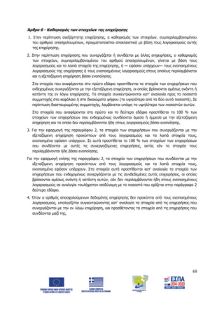 69
Άρθρο 6 - Καθορισμός των στοιχείων της επιχείρησης
1. Στην περίπτωση ανεξάρτητης επιχείρησης, ο καθορισμός των στοιχείων, συμπεριλαμβανομένου
του αριθμού απασχολουμένων, πραγματοποιείται αποκλειστικά με βάση τους λογαριασμούς αυτής
της επιχείρησης.
2. Στην περίπτωση επιχείρησης που συνεργάζεται ή συνδέεται με άλλες επιχειρήσεις, ο καθορισμός
των στοιχείων, συμπεριλαμβανομένου του αριθμού απασχολουμένων, γίνεται με βάση τους
λογαριασμούς και τα λοιπά στοιχεία της επιχείρησης, ή — εφόσον υπάρχουν— τους ενοποιημένους
λογαριασμούς της επιχείρησης ή τους ενοποιημένους λογαριασμούς στους οποίους περιλαμβάνεται
και η εξεταζόμενη επιχείρηση βάσει ενοποίησης.
Στα στοιχεία που αναφέρονται στο πρώτο εδάφιο προστίθενται τα στοιχεία των επιχειρήσεων που
ενδεχομένως συνεργάζονται με την εξεταζόμενη επιχείρηση, οι οποίες βρίσκονται αμέσως ανάντη ή
κατάντη της εν λόγω επιχείρησης. Τα στοιχεία συγκεντρώνονται κατ' αναλογία προς το ποσοστό
συμμετοχής στο κεφάλαιο ή στα δικαιώματα ψήφου (το υψηλότερο από τα δύο αυτά ποσοστά). Σε
περίπτωση διασταυρωμένης συμμετοχής, λαμβάνεται υπόψη το υψηλότερο των ποσοστών αυτών.
Στα στοιχεία που αναφέρονται στο πρώτο και το δεύτερο εδάφιο προστίθεται το 100 % των
στοιχείων των επιχειρήσεων που ενδεχομένως συνδέονται άμεσα ή έμμεσα με την εξεταζόμενη
επιχείρηση και τα οποία δεν περιλαμβάνονται ήδη στους λογαριασμούς βάσει ενοποίησης.
3. Για την εφαρμογή της παραγράφου 2, τα στοιχεία των επιχειρήσεων που συνεργάζονται με την
εξεταζόμενη επιχείρηση προκύπτουν από τους λογαριασμούς και τα λοιπά στοιχεία τους,
ενοποιημένα εφόσον υπάρχουν. Σε αυτά προστίθεται το 100 % των στοιχείων των επιχειρήσεων
που συνδέονται με αυτές τις συνεργαζόμενες επιχειρήσεις, εκτός εάν τα στοιχεία τους
περιλαμβάνονται ήδη βάσει ενοποίησης.
Για την εφαρμογή επίσης της παραγράφου 2, τα στοιχεία των επιχειρήσεων που συνδέονται με την
εξεταζόμενη επιχείρηση προκύπτουν από τους λογαριασμούς και τα λοιπά στοιχεία τους,
ενοποιημένα εφόσον υπάρχουν. Στα στοιχεία αυτά προστίθενται κατ' αναλογία τα στοιχεία των
επιχειρήσεων που ενδεχομένως συνεργάζονται με τις συνδεδεμένες αυτές επιχειρήσεις, οι οποίες
βρίσκονται αμέσως ανάντη ή κατάντη αυτών, εάν δεν περιλαμβάνονται ήδη στους ενοποιημένους
λογαριασμούς σε αναλογία τουλάχιστον ισοδύναμη με το ποσοστό που ορίζεται στην παράγραφο 2
δεύτερο εδάφιο.
4. Όταν ο αριθμός απασχολούμενων δεδομένης επιχείρησης δεν προκύπτει από τους ενοποιημένους
λογαριασμούς, υπολογίζεται συγκεντρώνοντας κατ' αναλογία τα στοιχεία από τις επιχειρήσεις που
συνεργάζονται με την εν λόγω επιχείρηση, και προσθέτοντας τα στοιχεία από τις επιχειρήσεις που
συνδέονται μαζί της.
ΑΔΑ: 6Δ5Χ7ΛΛ-3Ξ6
 