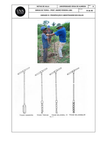 NOTAS DE AULA UNIVERSIDADE VEIGA DE ALMEIDA
REV.
0
OBRAS DE TERRA – PROF. ANDRÉ PEREIRA LIMA
FOLHA:
14 de 40
UNIDADE 01. PROSPECÇÃO E AMOSTRAGEM DOS SOLOS
 