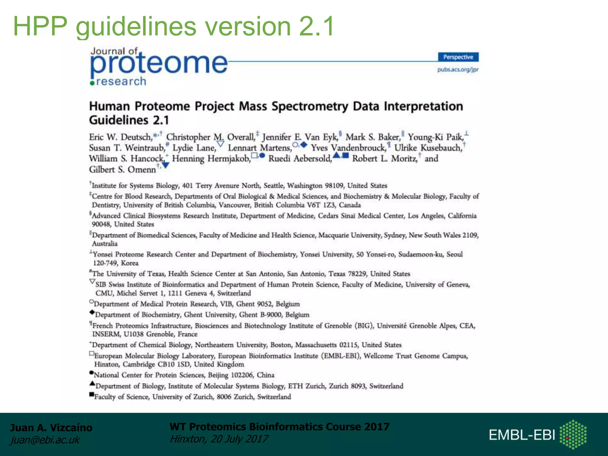 Juan A. Vizcaíno
juan@ebi.ac.uk
WT Proteomics Bioinformatics Course 2017
Hinxton, 20 July 2017
HPP guidelines version 2.1
 